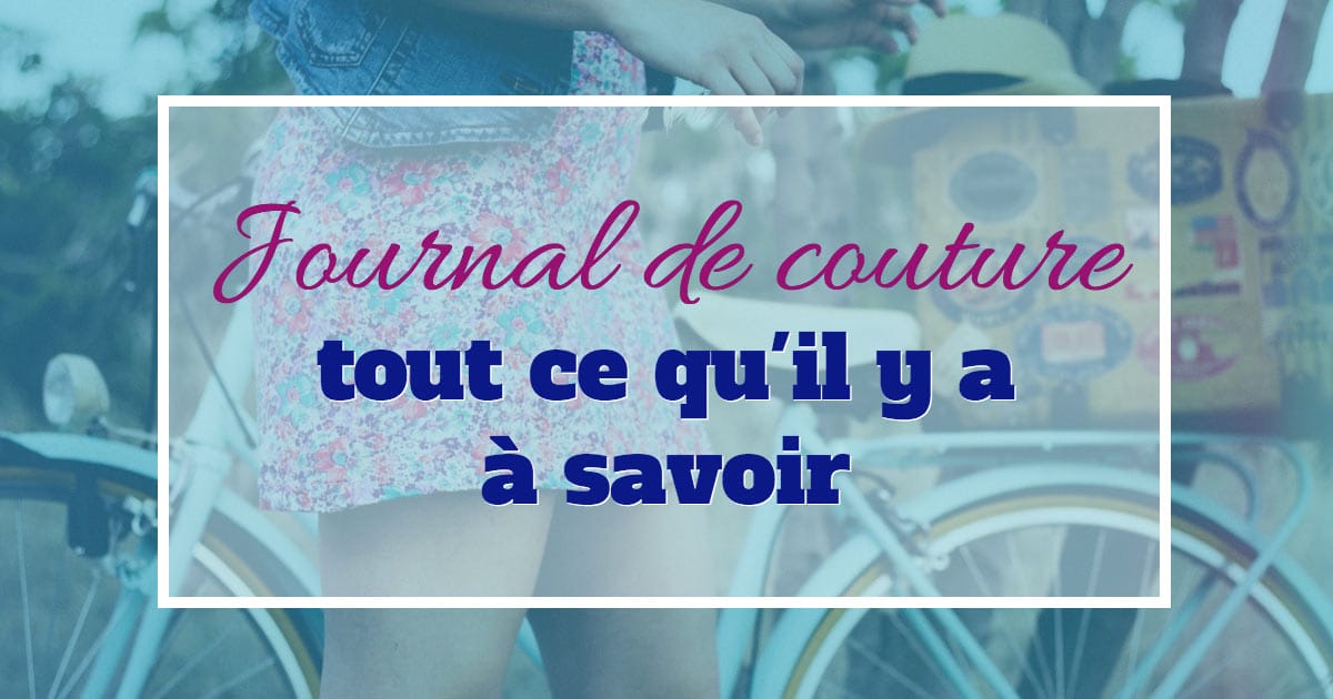 Journal de couture - tout ce qu'il y a à savoir!
